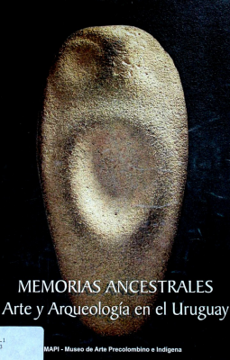 Memorias ancestrales : arte y arqueología en el Uruguay