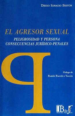 El agresor sexual : peligrosidad y persona consecuencias jurídico-penales