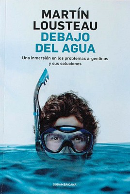 Debajo del agua : una inmersión en los problemas argentinos y sus soluciones