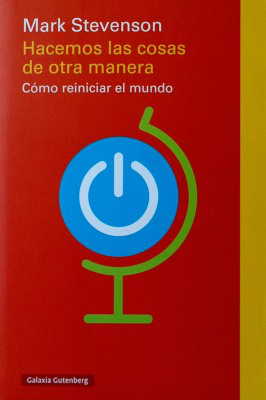 Hacemos las cosas de otra manera : cómo reiniciar el mundo