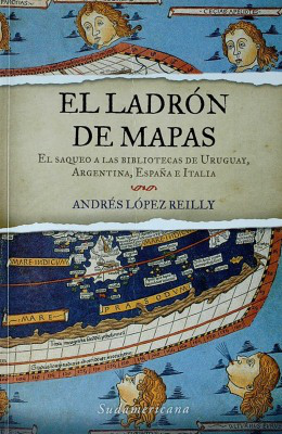 El ladrón de mapas : el saqueo a las bibliotecas de Uruguay, Argentina, España e Italia