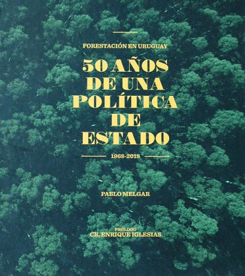 Forestación en Uruguay : 50 años de una política de Estado : 1968 - 2018