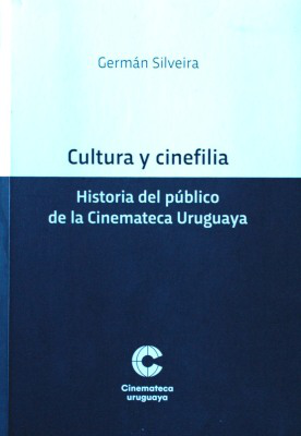 Cultura y cinefilia : historia del público de la Cinemateca Uruguaya