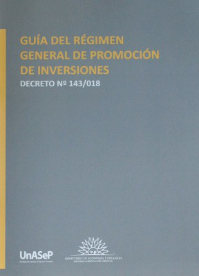 Guía del régimen general de promoción de inversiones : decreto Nº 143/018