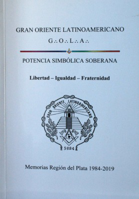 Gran Oriente Latinoamericano GOLA : memorias Región del Plata 1984-2019