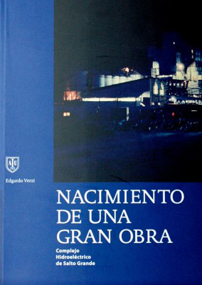 Nacimiento de una gran obra : Complejo Hidroeléctrico de Salto Grande