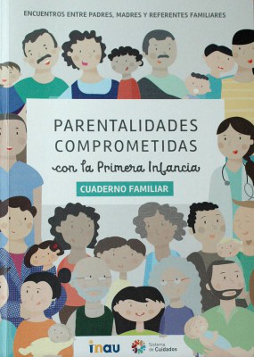 Parentalidades comprometidas con la primera infancia : encuentros entre padres, madres y referentes familiares : cuaderno familiar