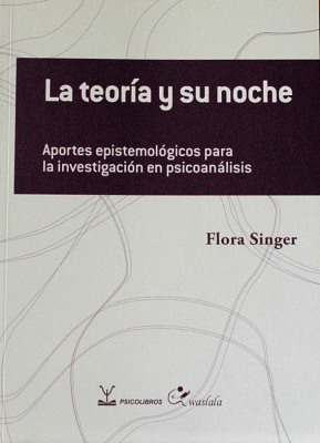 La teoría y su noche : aportes epistemológicos para la investigación en psicoanálisis