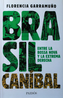 Brasil caníbal : entre la bossa nova y la extrema derecha