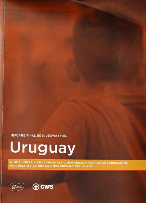 Informe final de investigación Uruguay : niños, niñas y adolescentes con madres y padres encarcelados por delitos de drogas menores no violentos