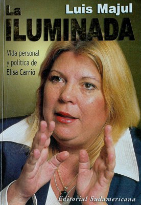 La iluminada : vida personal y política de Elisa Carrió