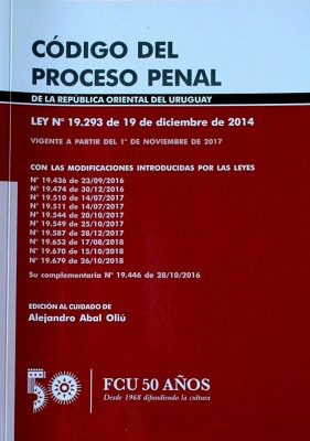 Código del Proceso Penal de la República Oriental del Uruguay : Ley Nº 19.293 de 19 de diciembre de 2014 : vigente a partir del 1º de noviembre de 2017