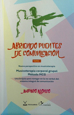 Abriendo puentes de comunicación : nueva perspectiva en musicoterapia : musicoterapia corporal grupal Método MCG : una brújula para navegar en lo no verbal del sistema integral de comunicación