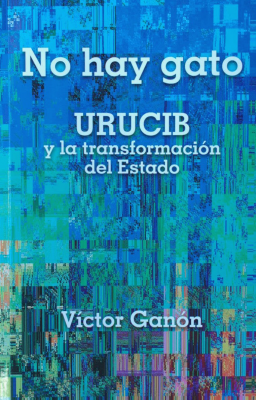 No hay gato : URUCIB y la transformación del Estado