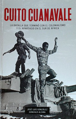 Cuito Cuanavale : la batalla que terminó con el colonialismo y el apartheid en el sur de Africa