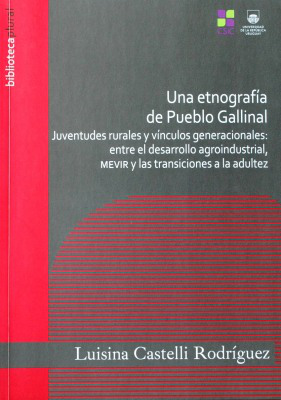 Una etnografía de Pueblo Gallinal : juventudes rurales y vínculos generacionales : entre el desarrollo agroindustrial, MEVIR y las transiciones a la adultez