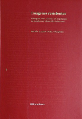 Imágenes resistentes : el lenguaje de las "señales" en las prácticas de abandono en Montevideo (1895-1934)