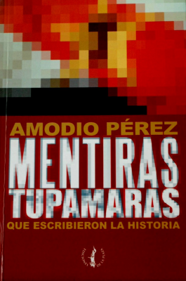 Mentiras tupamaras : [que escribieron la historia]