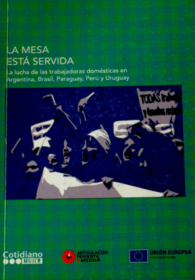 La mesa está servida : la lucha de las trabajadoras domésticas en Argentina, Brasil, Paraguay, Perú y Uruguay