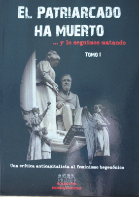 El patriarcado ha muerto...y lo seguimos matando : una crítica anticipada al feminismo hegemónico