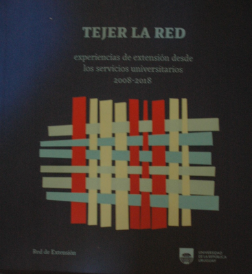 Tejer la red : experiencias de extensión desde los servicios universitarios 2008 - 2018