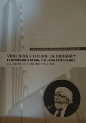 Violencia y fútbol en Uruguay : la importancia de una discusión responsable : claroscuros de una interpelación