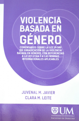 Violencia basada en género : comentarios sobre la Ley 19.580 (de erradicación de la violencia basada en género), con referencias a la Ley 17.514 y a las normas internacionales aplicables