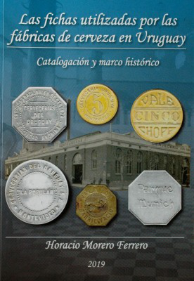 Las fichas utilizadas por las fábricas de cerveza en Uruguay : catalogación y marco histórico