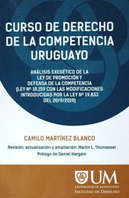 Curso de derecho de la competencia uruguayo : análisis exegético de la Ley de promoción y defensa de la competencia (Ley Nº 18.159 con modificaciones introducidas por la Ley Nº 19.833 del 20/9/2019)