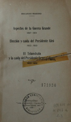 Aspectos de la Guerra Grande : 1847-1851. Elección y caída del Presidente Giró : 1852-1853. El Triunvirato y la caída del Presidente General Flores : 1853-1855