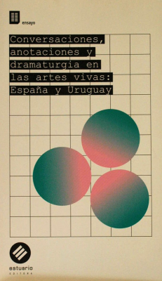 Conversaciones, anotaciones y dramaturgia en las artes vivas : España y Uruguay