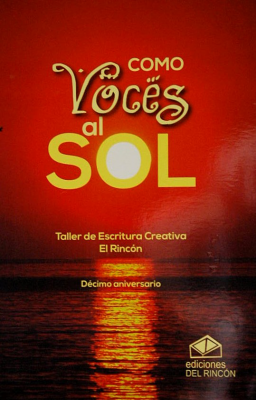 Como voces al sol : Taller de Escritura Creativa El Rincón : décimo aniversario
