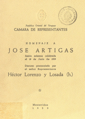 Homenaje a Jos&eacute; Artigas : sesi&oacute;n solemne celebrada el 18 de junio de 1959 : discurso pronunciado por el se&ntilde;or representante H&eacute;ctor Lorenzo y Losada (h)