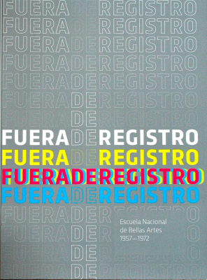 Fuera de registro : Escuela Nacional de Bellas Artes 1957-1972