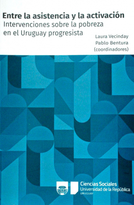 Intervenciones sobre la pobreza en el Uruguay progresista : entre la asistencia y la activación