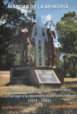 Marcas de la memoria : monumentos, placas y nomenclátor : homenaje a la resistencia de la dictadura (1973-1985)