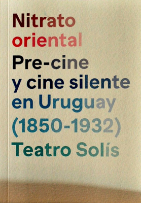 Nitrato oriental : pre-cine y cine silente en Uruguay (1850 - 1932)