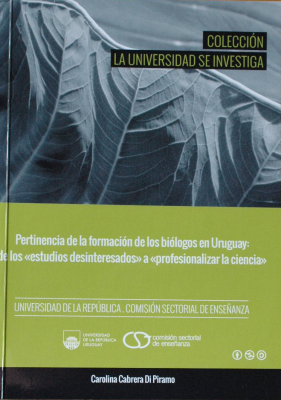 Pertinencia de la formación de los biólogos en Uruguay : de los "estudios desinteresados" a "profesionalizar la ciencia"