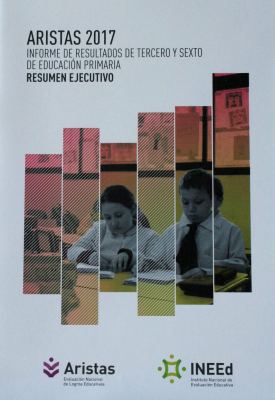 Aristas 2017 : informe de resultados de tercero y sexto de educación primaria : resumen ejecutivo