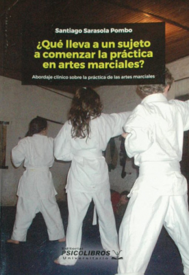 ¿Qué lleva a un sujeto a comenzar la práctica en artes marciales? : abordaje clínico sobre la práctica de las artes marciales