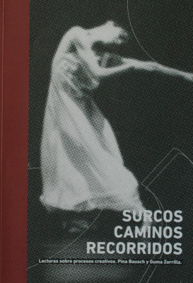 Surcos, caminos, recorridos : lecturas sobre procesos creativos : Pina Bausch y Guma Zorrilla : 26 de agosto-26 de octubre 2019