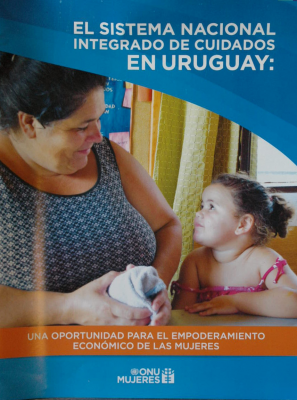 El Sistema Nacional Integrado de Cuidados en Uruguay : una oportunidad para el empoderamiento económico de las mujeres