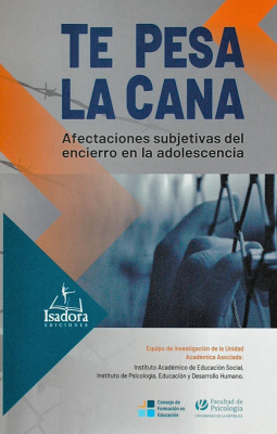 Te pesa la cana : afectaciones subjetivas del encierro en la adolescencia