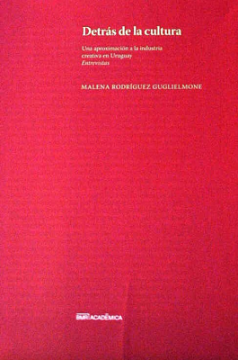 Detrás de la cultura : una aproximación a la industria creativa en Uruguay