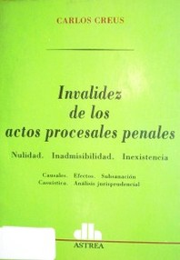 Invalidez de los actos procesales penales : Nulidad. Inadmisibilidad. Inexistencia