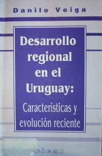 Desarrollo regional en el Uruguay : características y evolución reciente