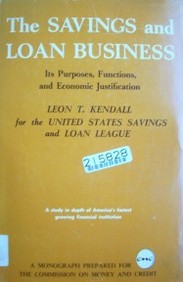 The savings and loan business : its purposes, functions, and economic justification