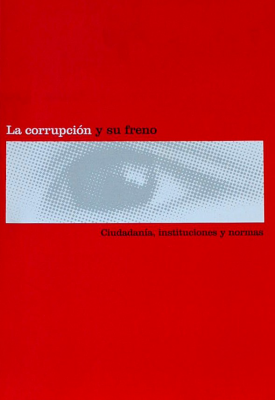 La corrupción y su freno : ciudadanía, instituciones y normas