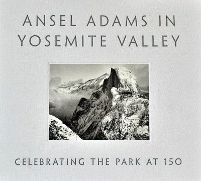 Ansel Adams in Yosemite Valley : celebrating the park at 150