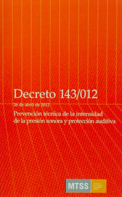 Decreto Nº 143/012 : 26 de abril de 2012 : Prevención técnica de la intensidad de la presión sonora y protección auditiva